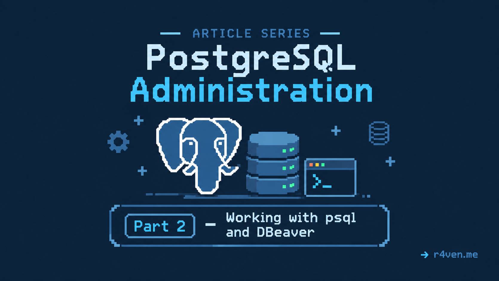 PostgreSQL Administration, Part 2 - Working with psql and DBeaver