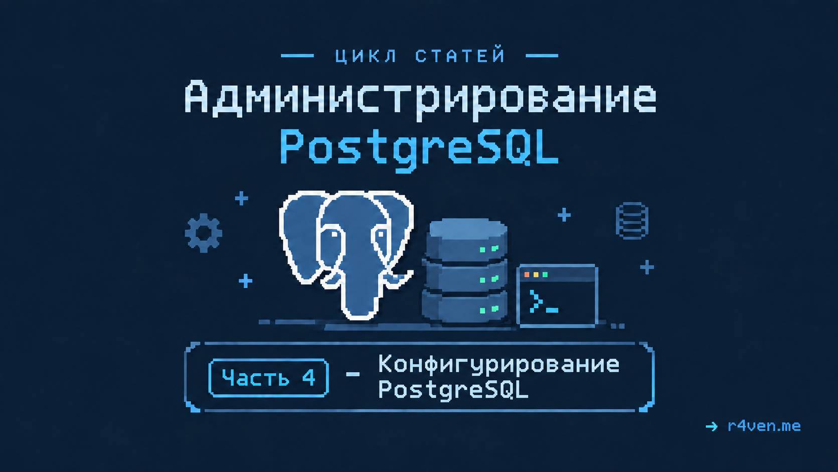 Администрирование PostgreSQL, часть 4 - Конфигурирование PostgreSQL